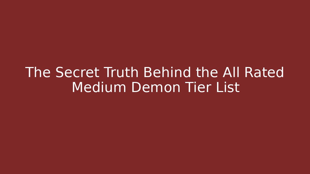 The Secret Truth Behind the All Rated Medium Demon Tier List