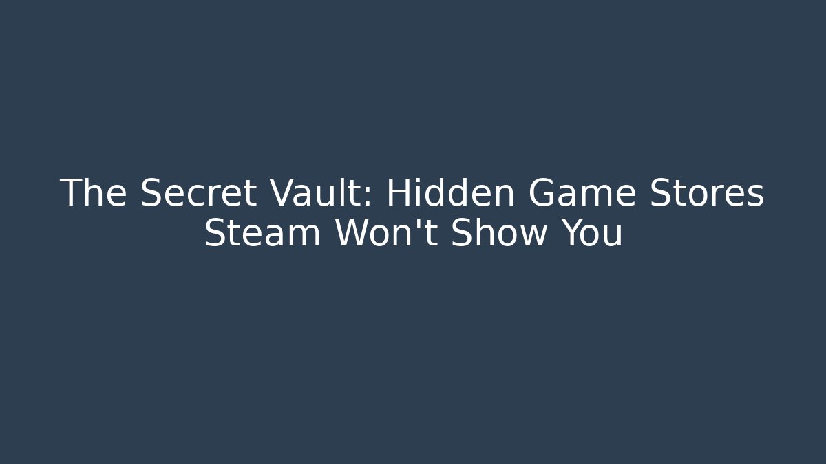 The Secret Vault: Hidden Game Stores Steam Won't Show You