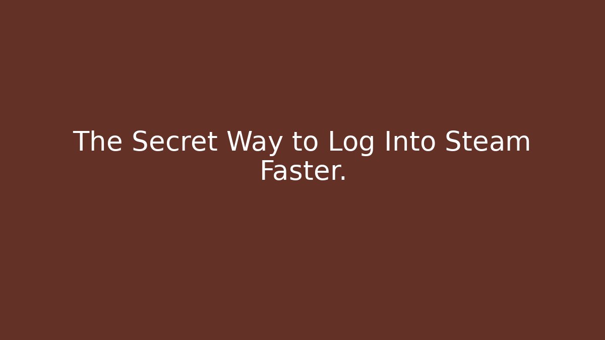 The Secret Way to Log Into Steam Faster.