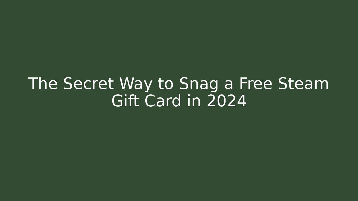 The Secret Way to Snag a Free Steam Gift Card in 2024