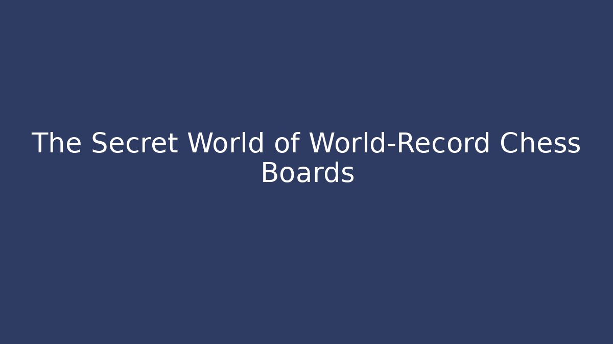 The Secret World of World-Record Chess Boards