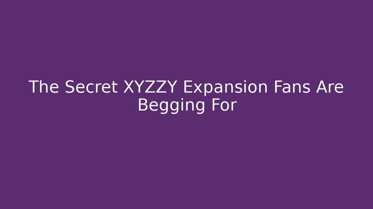 The Secret XYZZY Expansion Fans Are Begging For
