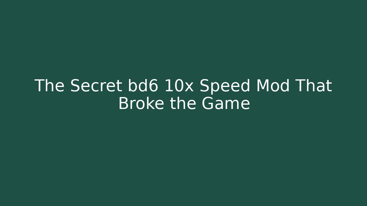 The Secret bd6 10x Speed Mod That Broke the Game