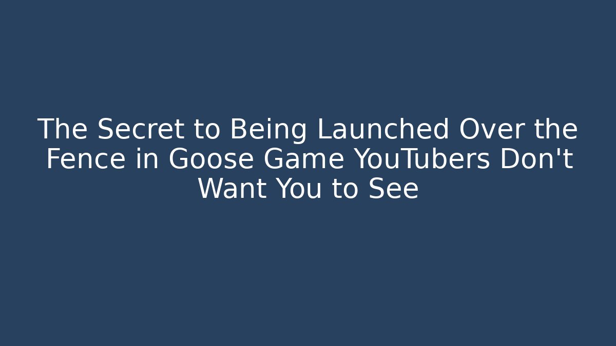 The Secret to Being Launched Over the Fence in Goose Game YouTubers Don't Want You to See