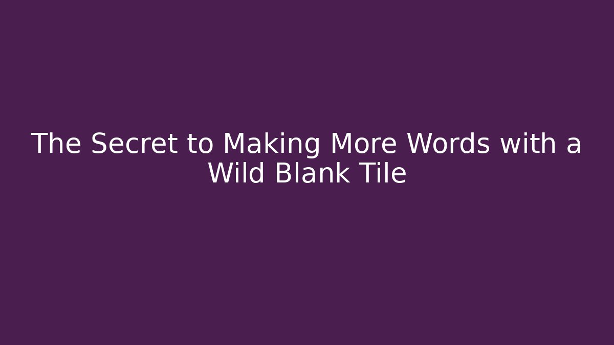 The Secret to Making More Words with a Wild Blank Tile