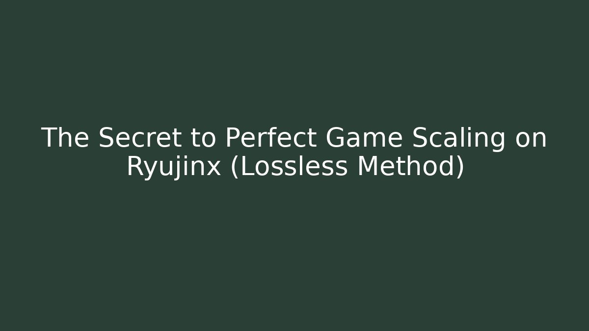 The Secret to Perfect Game Scaling on Ryujinx (Lossless Method)