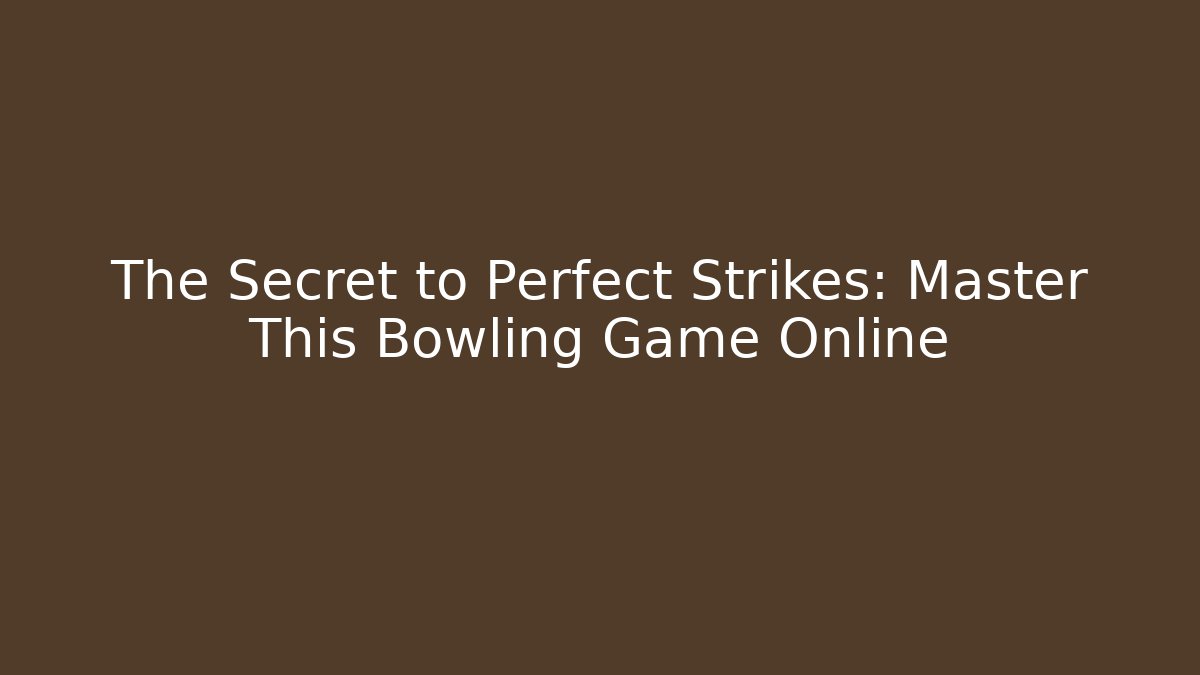 The Secret to Perfect Strikes: Master This Bowling Game Online