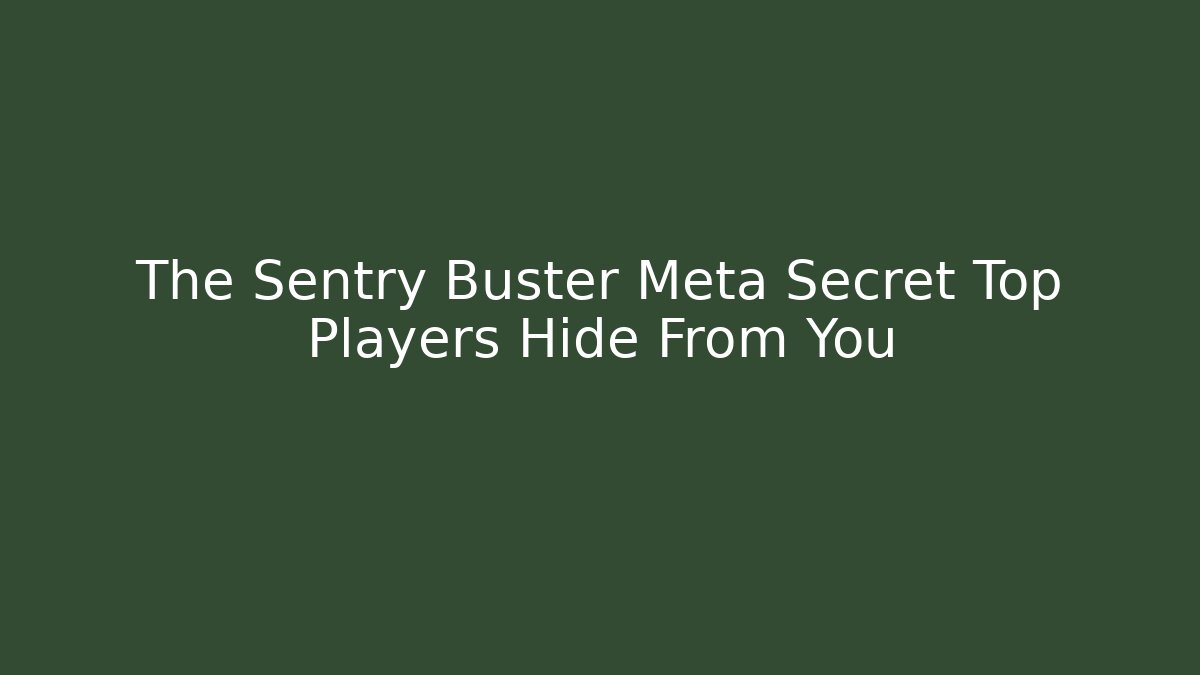 The Sentry Buster Meta Secret Top Players Hide From You