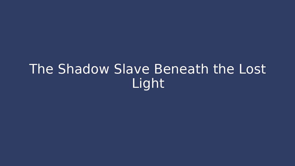 The Shadow Slave Beneath the Lost Light