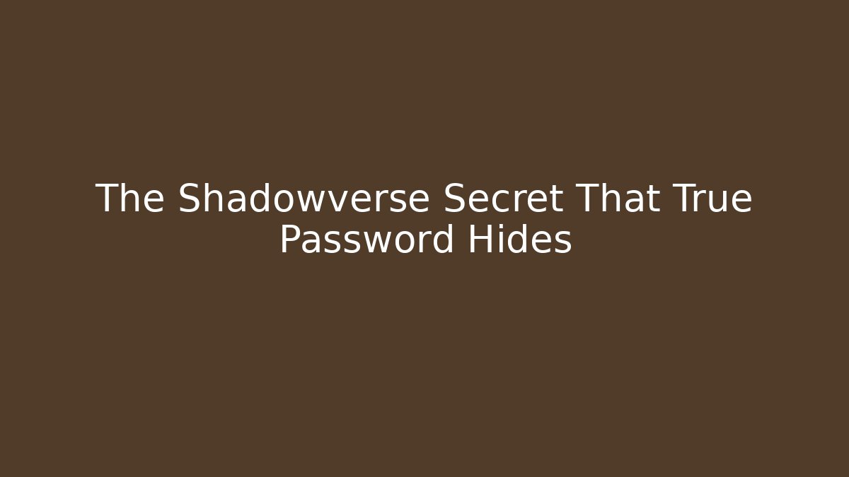 The Shadowverse Secret That True Password Hides