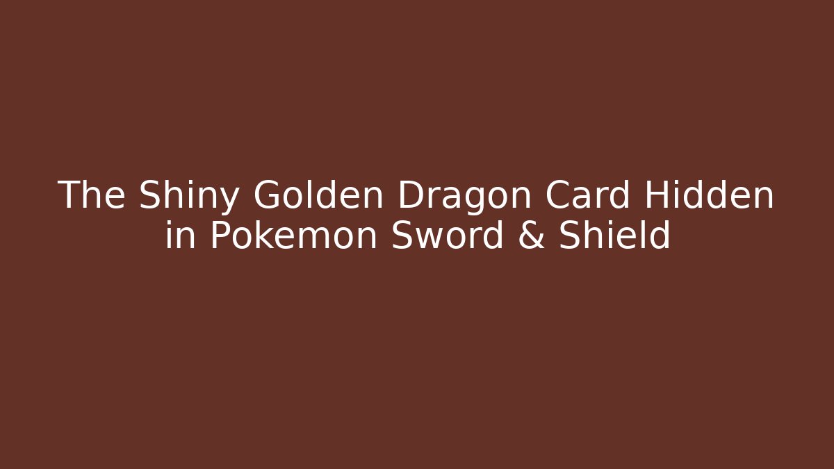 The Shiny Golden Dragon Card Hidden in Pokémon Sword & Shield