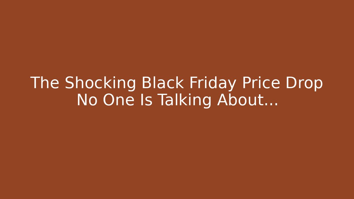 The Shocking Black Friday Price Drop No One Is Talking About...