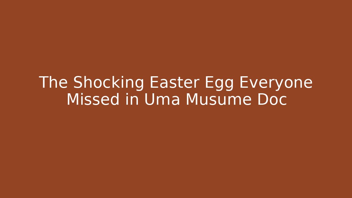 The Shocking Easter Egg Everyone Missed in Uma Musume Doc