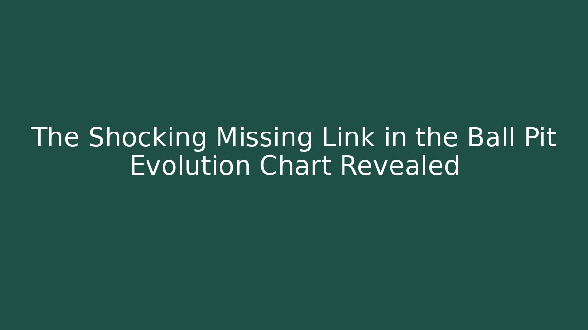 The Shocking Missing Link in the Ball Pit Evolution Chart Revealed - Buddy Program