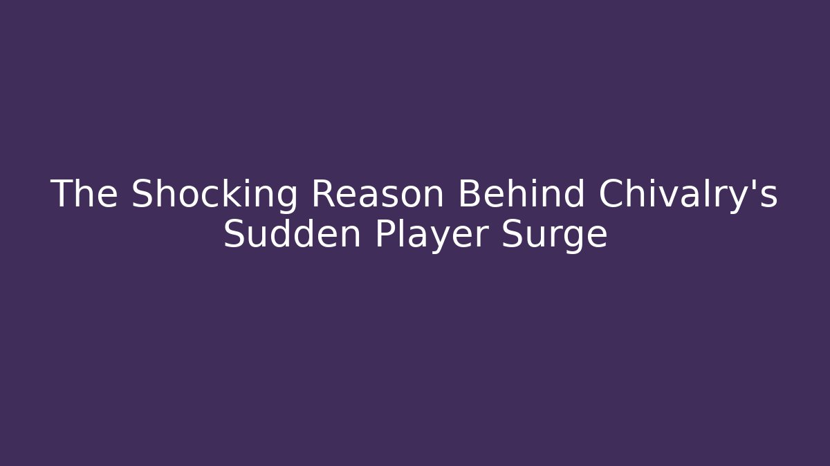 The Shocking Reason Behind Chivalry's Sudden Player Surge - Buddy Program