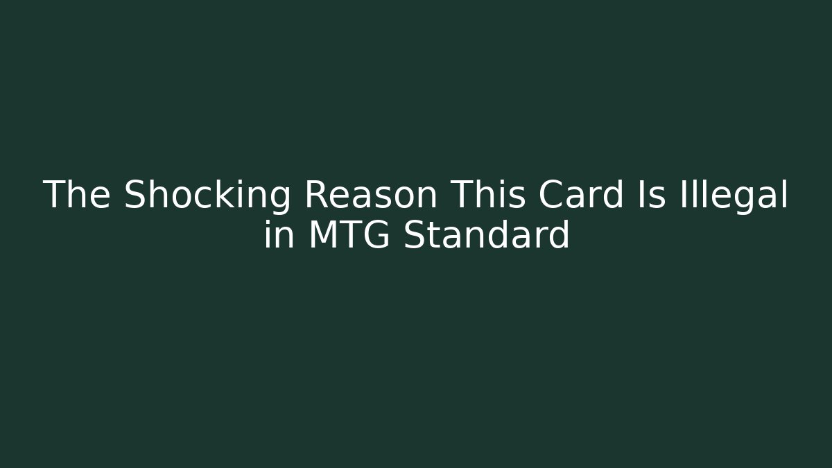 The Shocking Reason This Card Is Illegal in MTG Standard