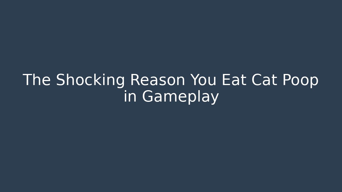 The Shocking Reason You Eat Cat Poop in Gameplay