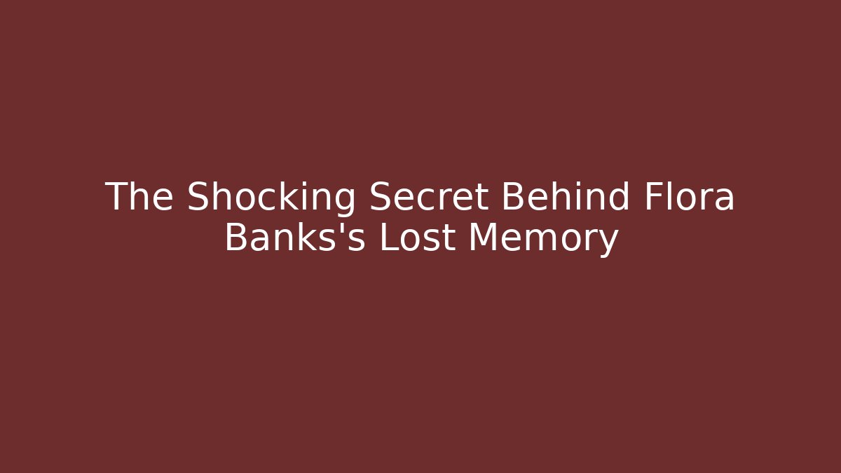 The Shocking Secret Behind Flora Banks's Lost Memory