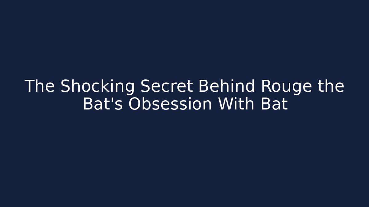 The Shocking Secret Behind Rouge the Bat's Obsession With Bat
