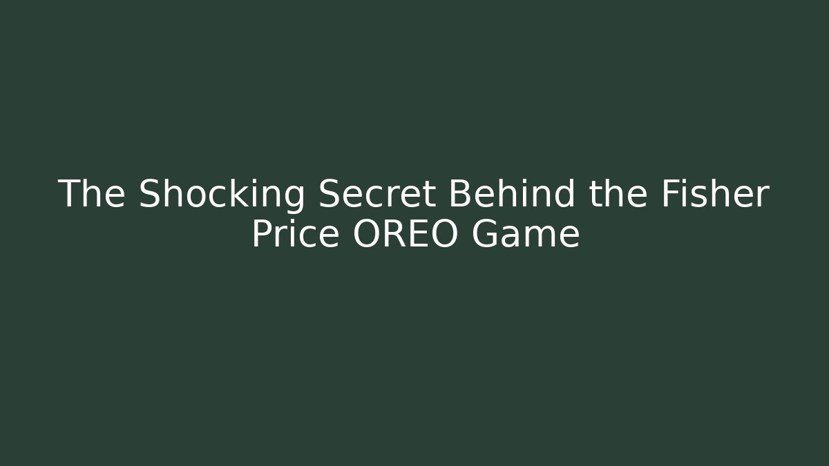 The Shocking Secret Behind the Fisher Price OREO Game