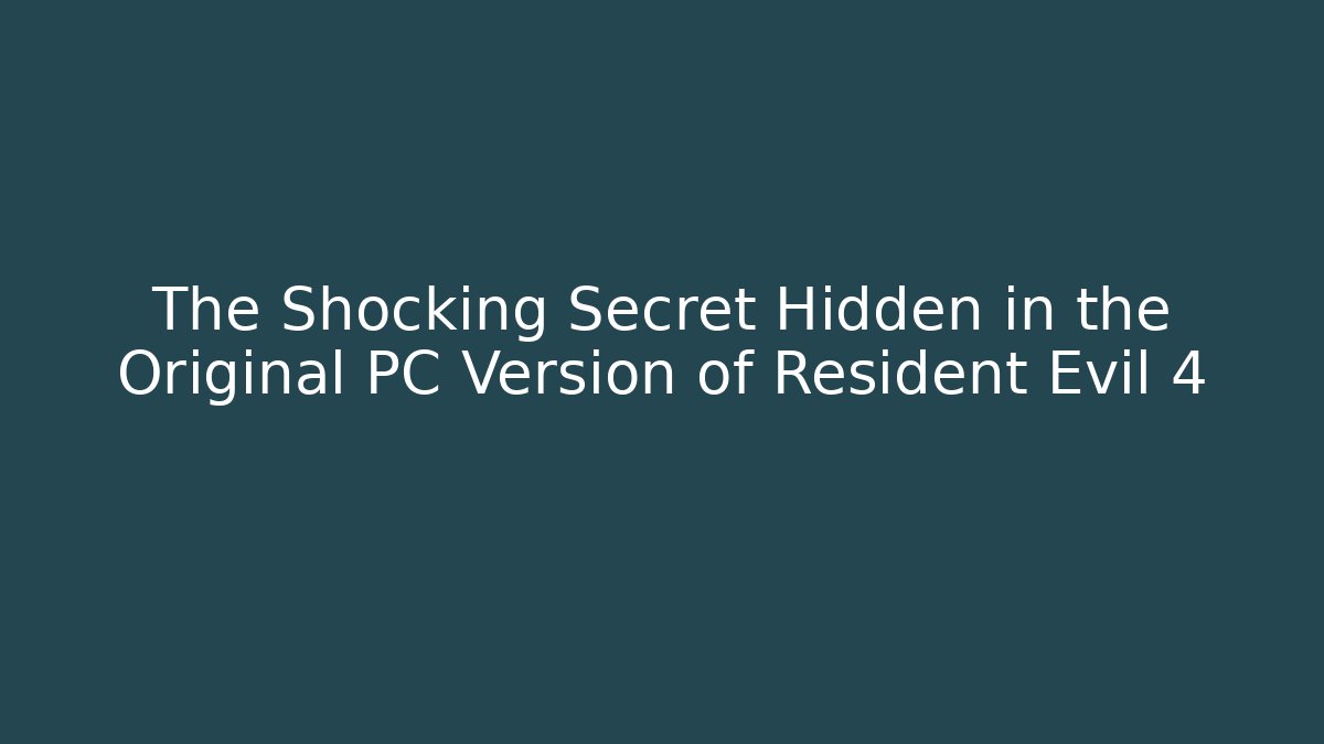 The Shocking Secret Hidden in the Original PC Version of Resident Evil 4