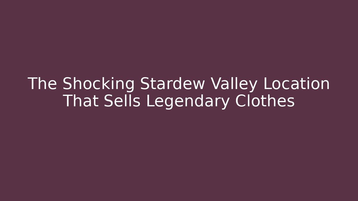 The Shocking Stardew Valley Location That Sells Legendary Clothes