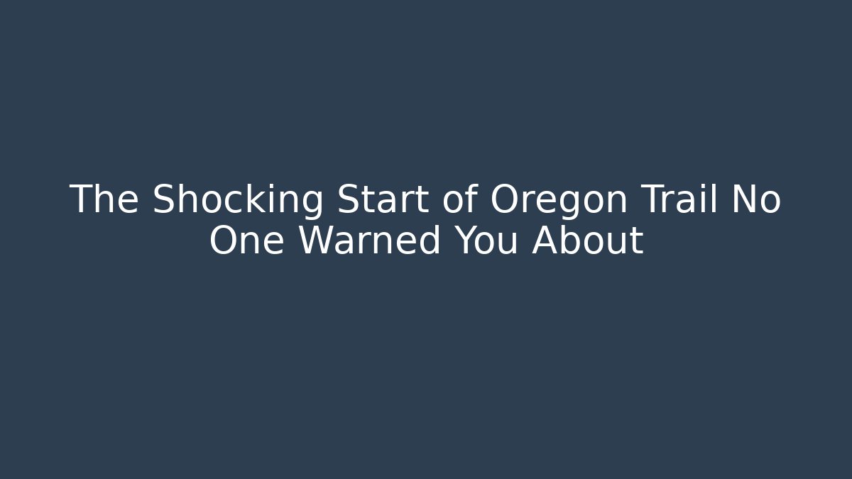 The Shocking Start of Oregon Trail No One Warned You About