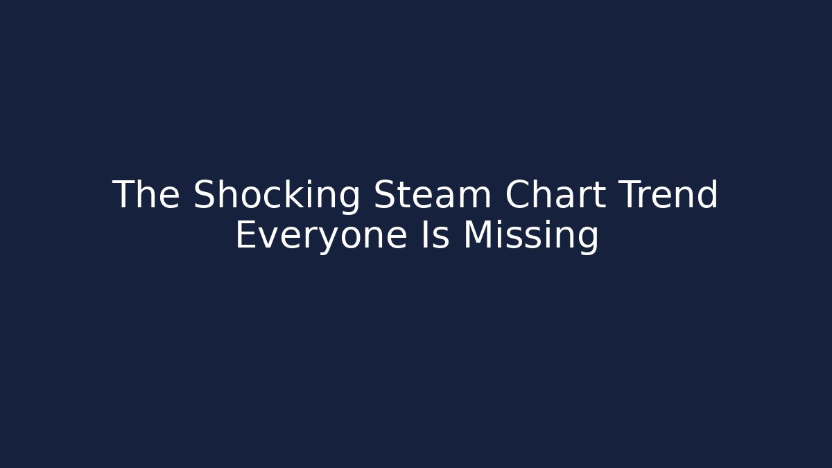 The Shocking Steam Chart Trend Everyone Is Missing