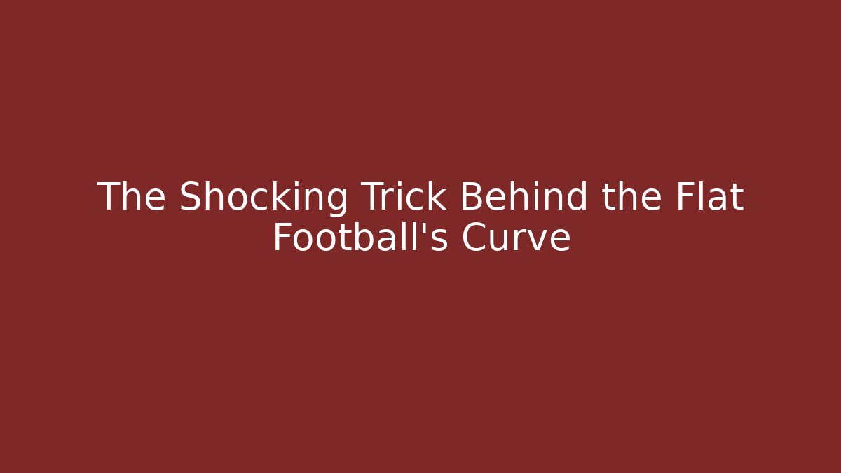 The Shocking Trick Behind the Flat Football’s Curve