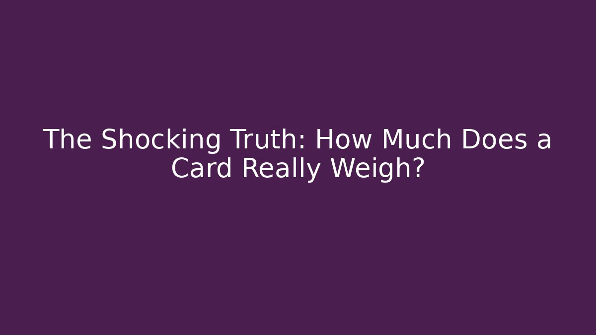 The Shocking Truth: How Much Does a Card Really Weigh? - Buddy Program