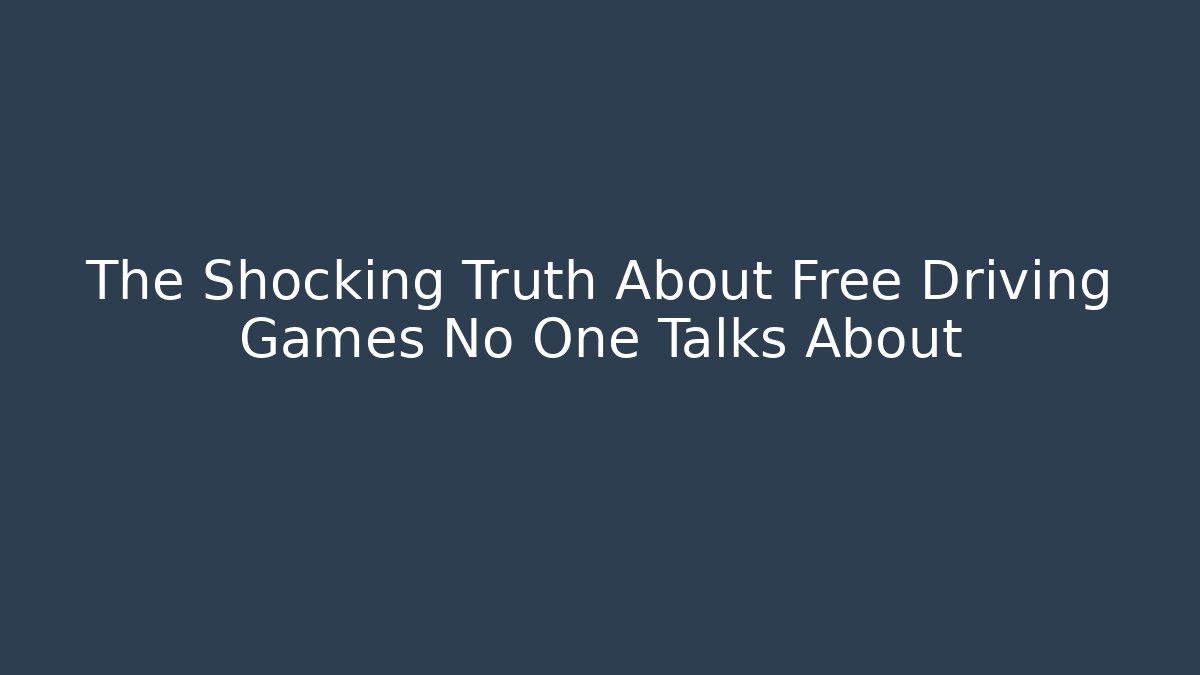 The Shocking Truth About Free Driving Games No One Talks About