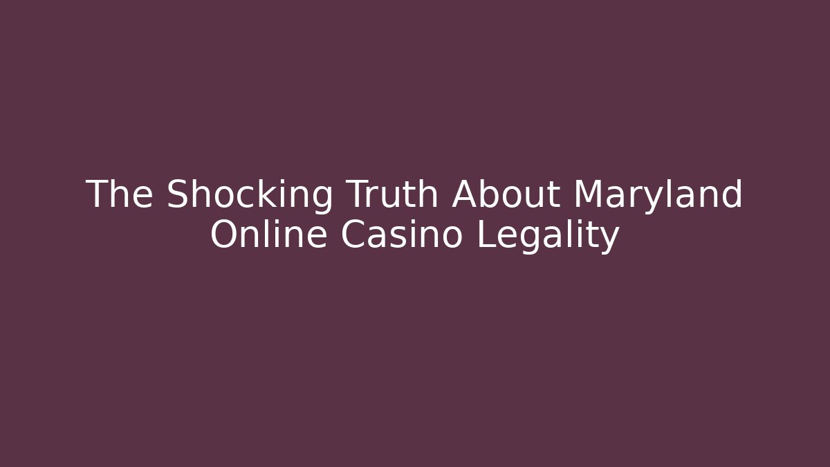 The Shocking Truth About Maryland Online Casino Legality