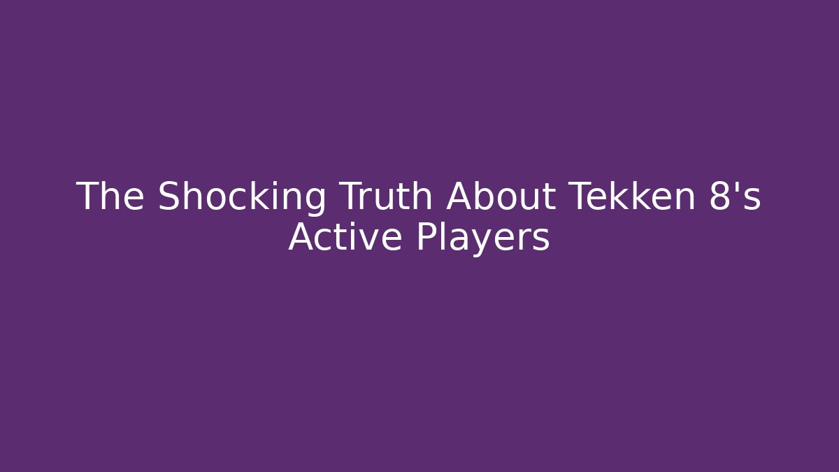 The Shocking Truth About Tekken 8's Active Players
