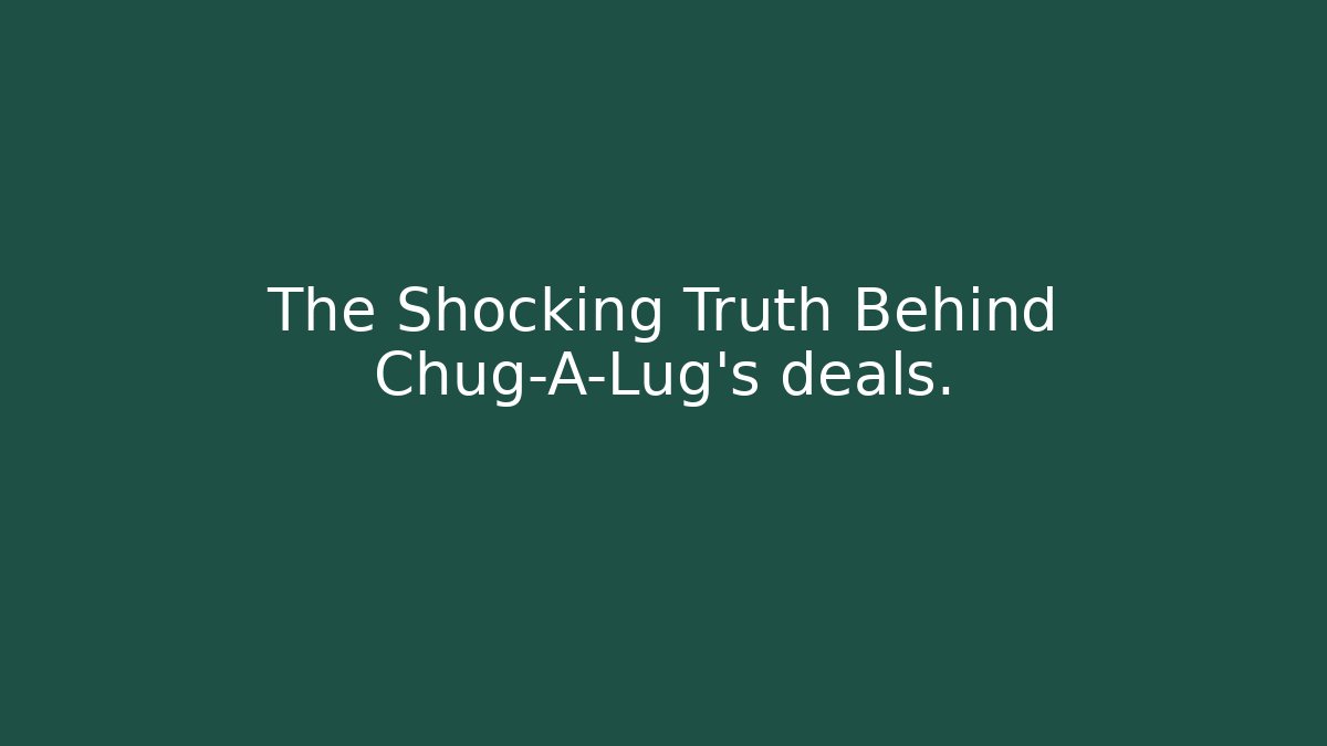 The Shocking Truth Behind Chug-A-Lug's deals.
