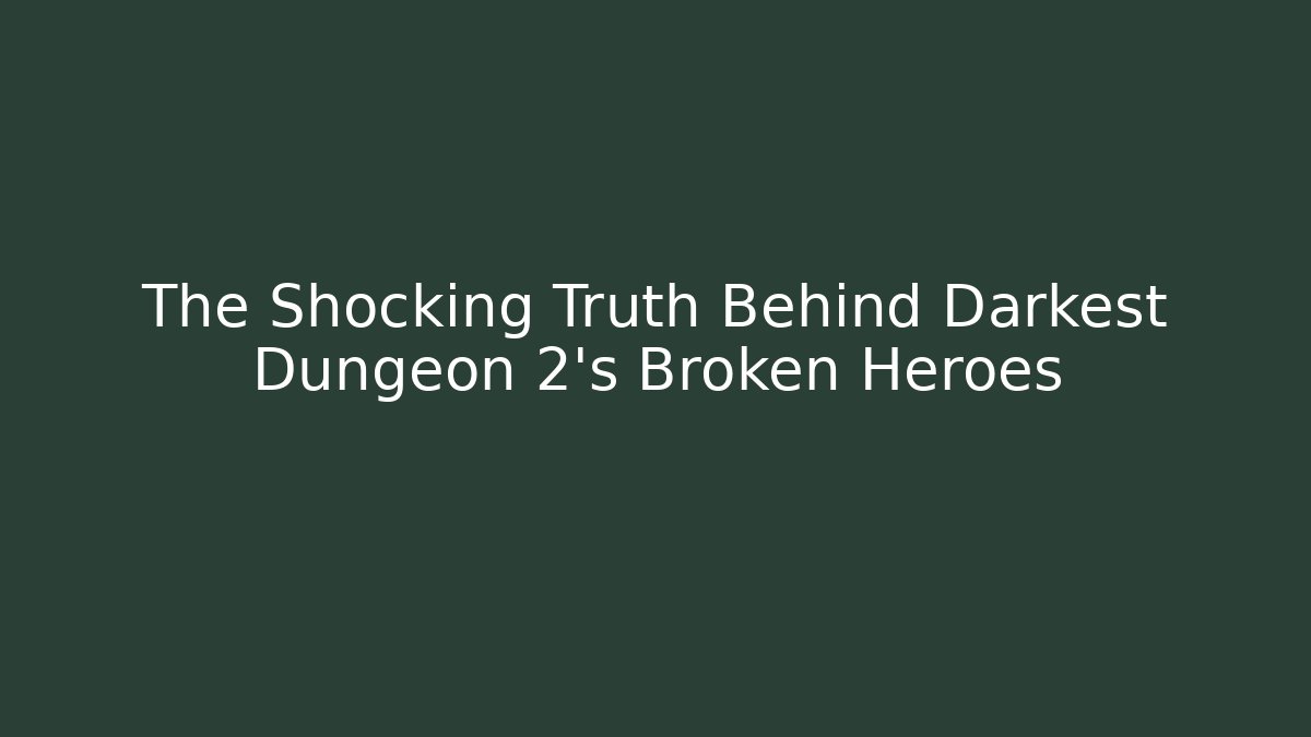 The Shocking Truth Behind Darkest Dungeon 2's Broken Heroes