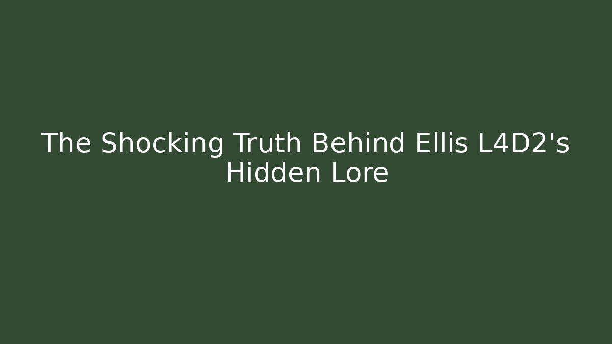 The Shocking Truth Behind Ellis L4D2's Hidden Lore