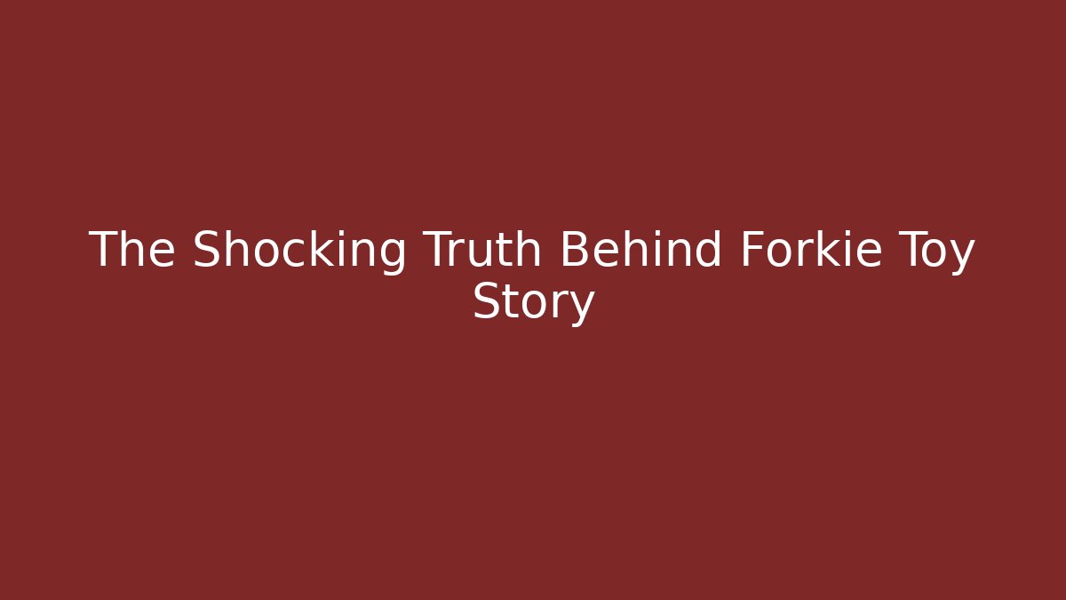 The Shocking Truth Behind Forkie Toy Story