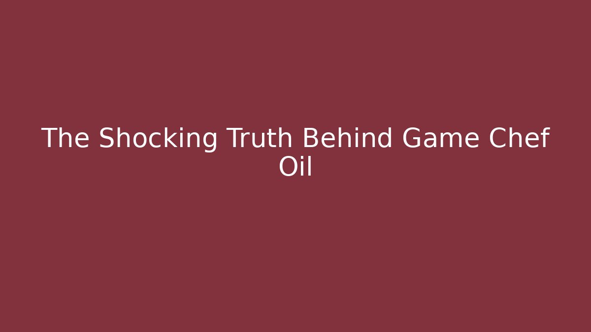 The Shocking Truth Behind Game Chef Oil