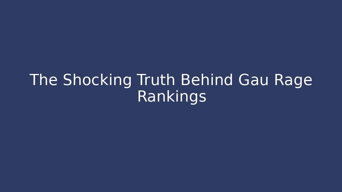 The Shocking Truth Behind Gau Rage Rankings