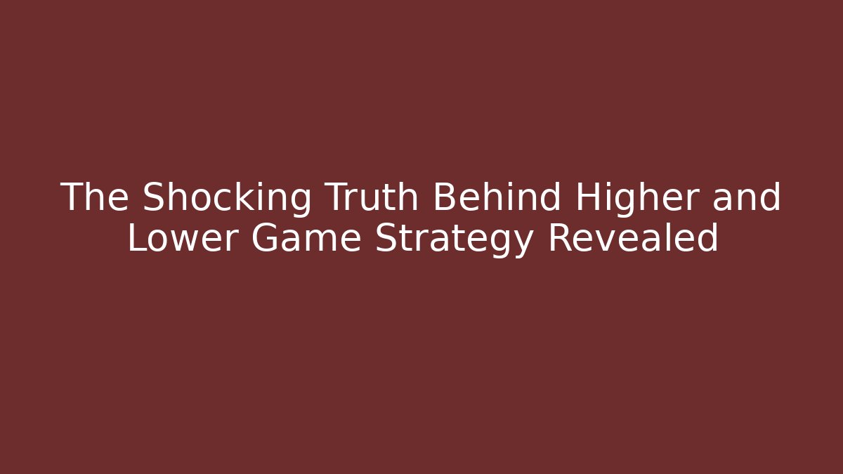 The Shocking Truth Behind Higher and Lower Game Strategy Revealed