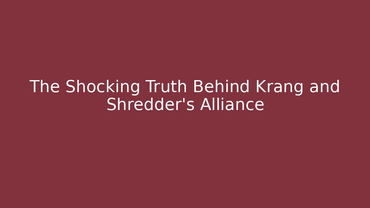 The Shocking Truth Behind Krang and Shredder's Alliance