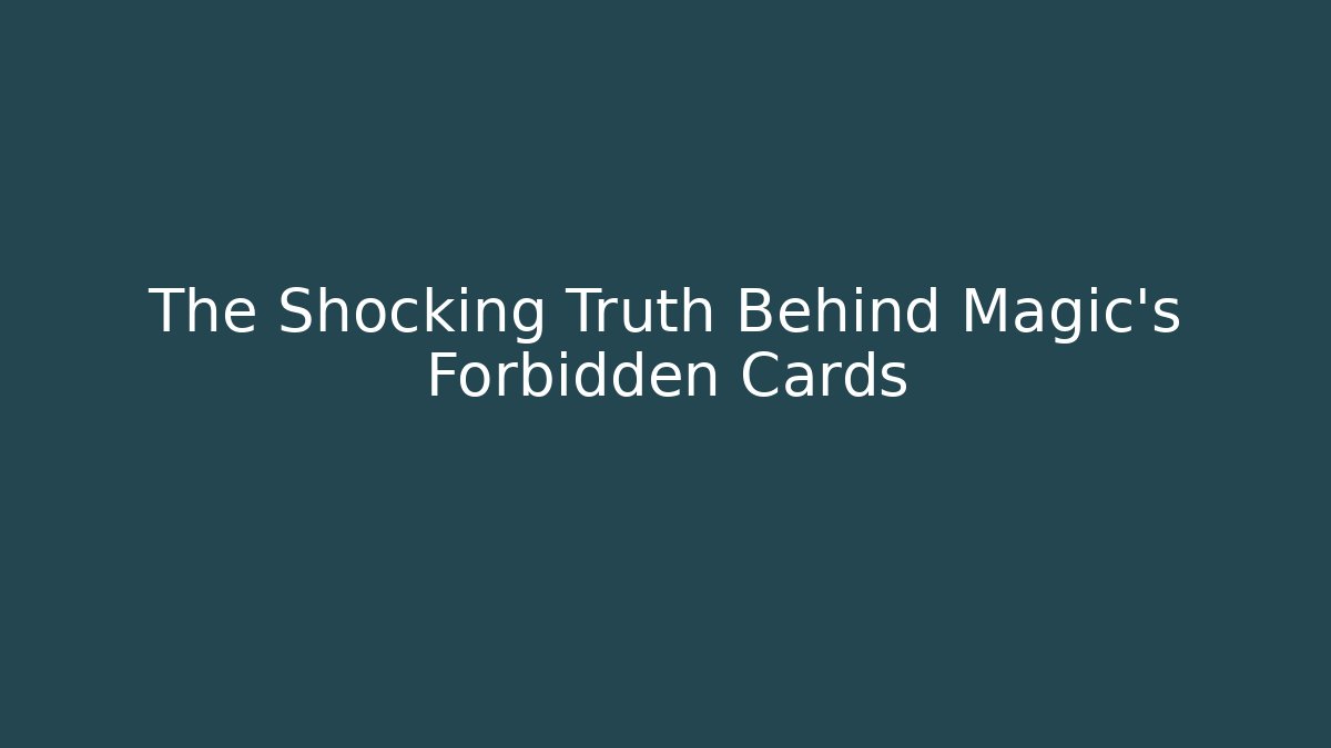 The Shocking Truth Behind Magic's Forbidden Cards
