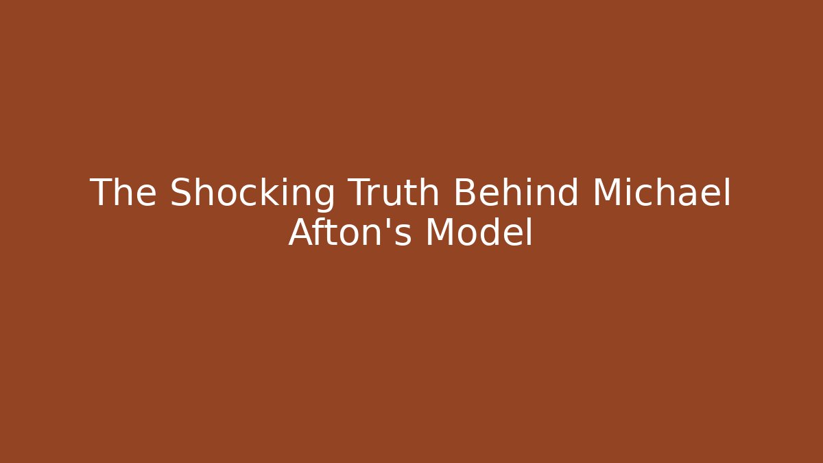 The Shocking Truth Behind Michael Afton's Model