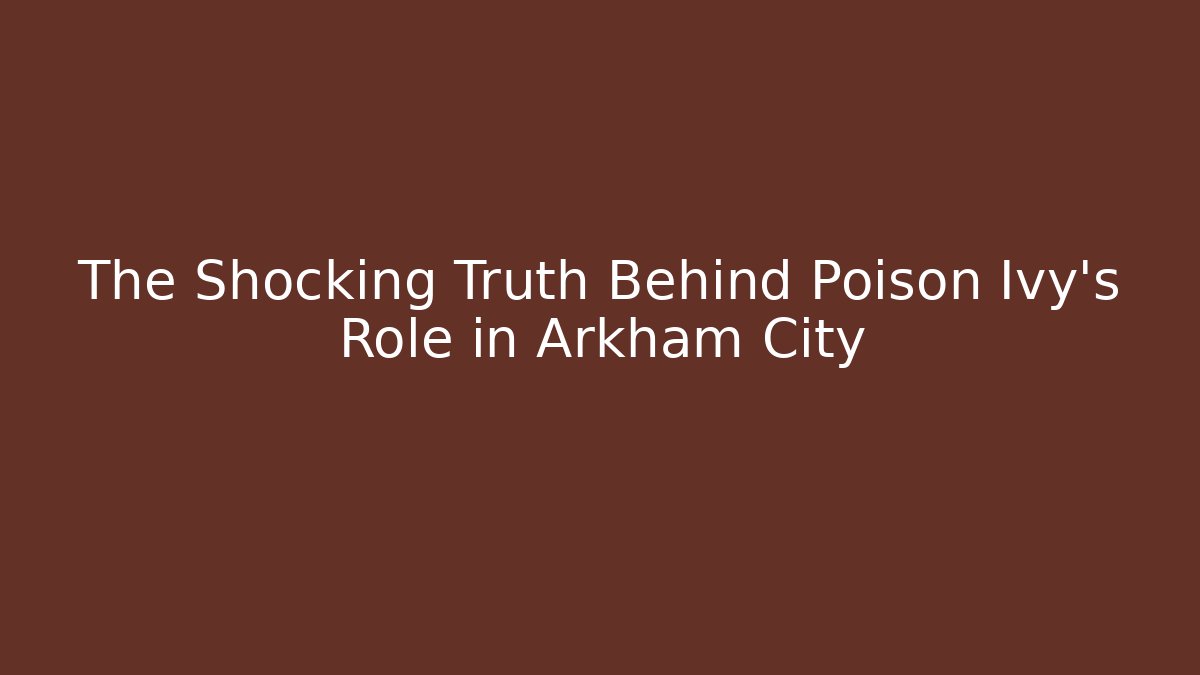 The Shocking Truth Behind Poison Ivy's Role in Arkham City