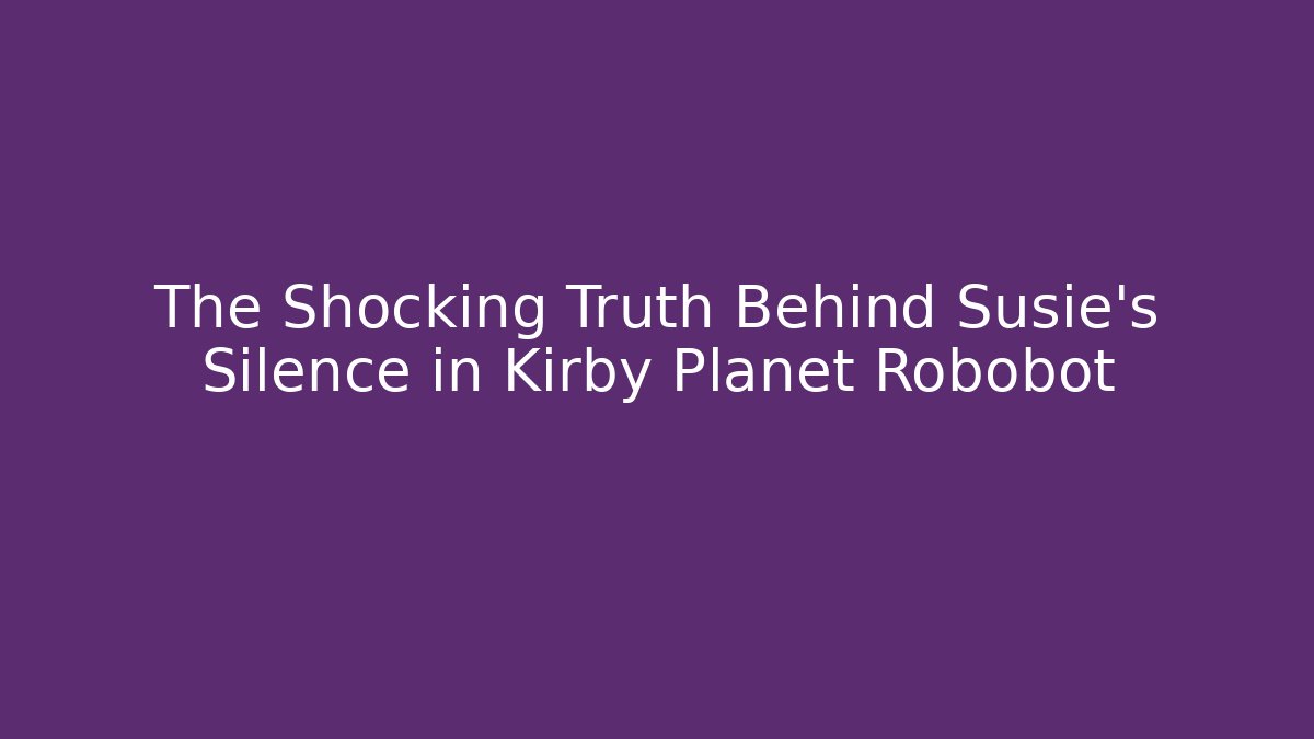 The Shocking Truth Behind Susie’s Silence in Kirby Planet Robobot
