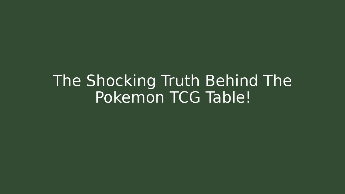 The Shocking Truth Behind The Pokemon TCG Table!