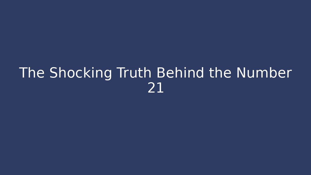 The Shocking Truth Behind the Number 21