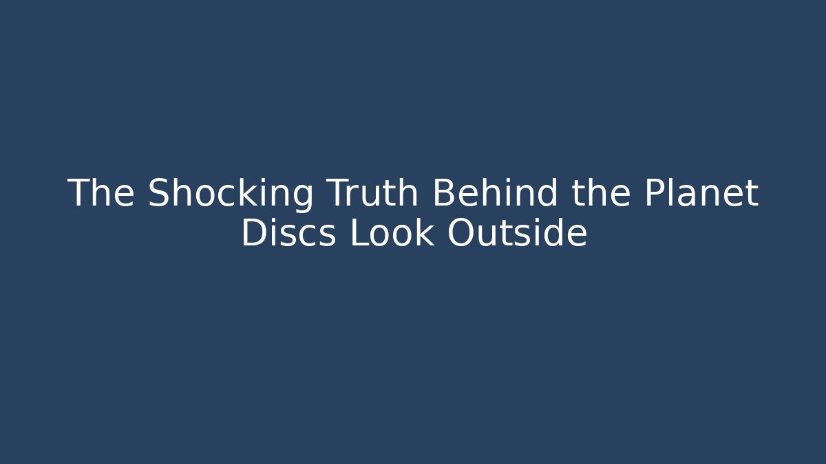 The Shocking Truth Behind the Planet Discs Look Outside - Buddy Program