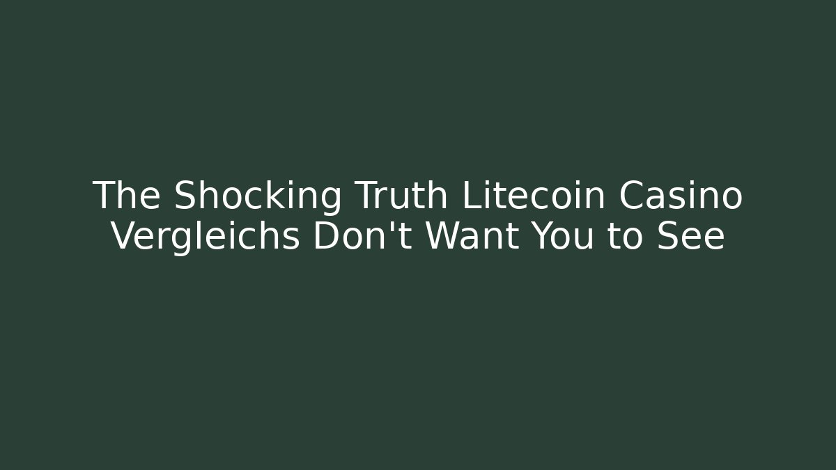 The Shocking Truth Litecoin Casino Vergleichs Don't Want You to See