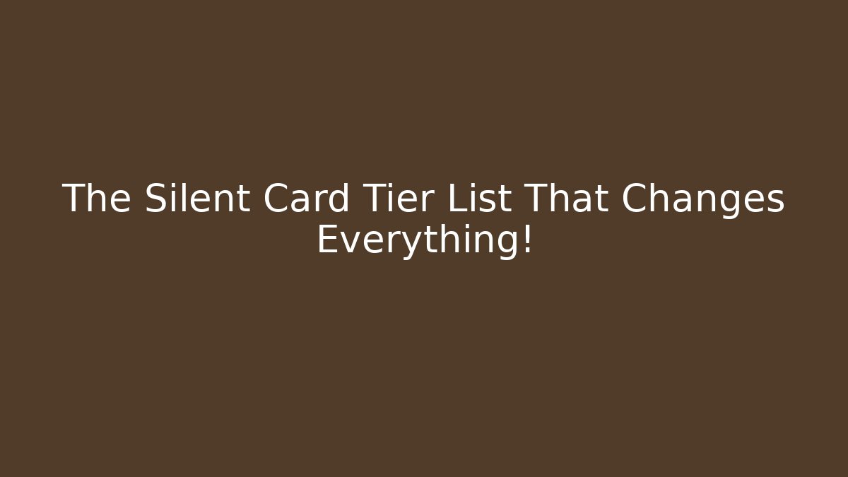 The Silent Card Tier List That Changes Everything!